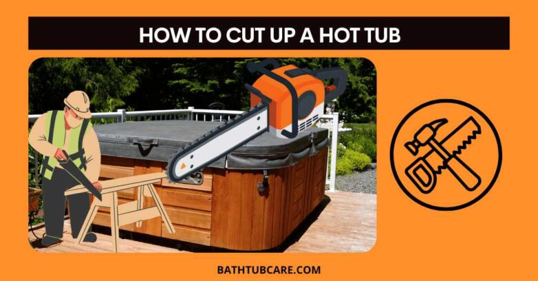 How Cut Up Your Own Hot Tub In 5 Minutes Or Less!