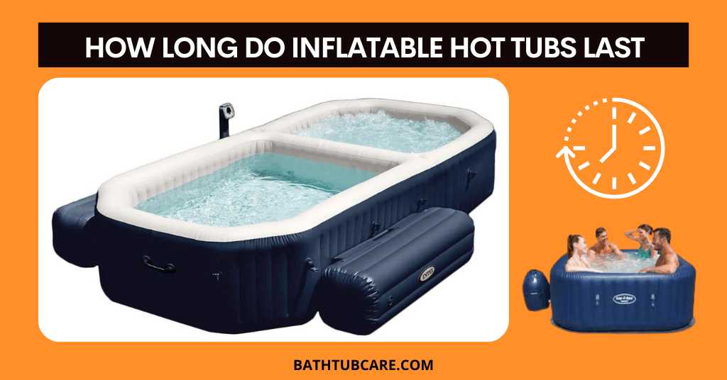 How long do inflatable hot tubs last