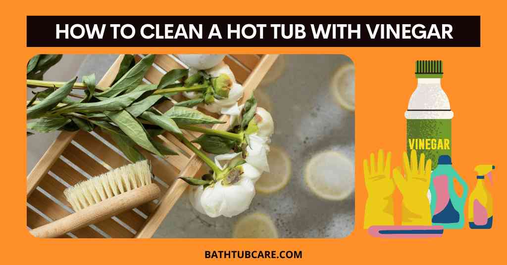 how-to-clean-a-hot-tub-with-vinegar-bath-tub-care