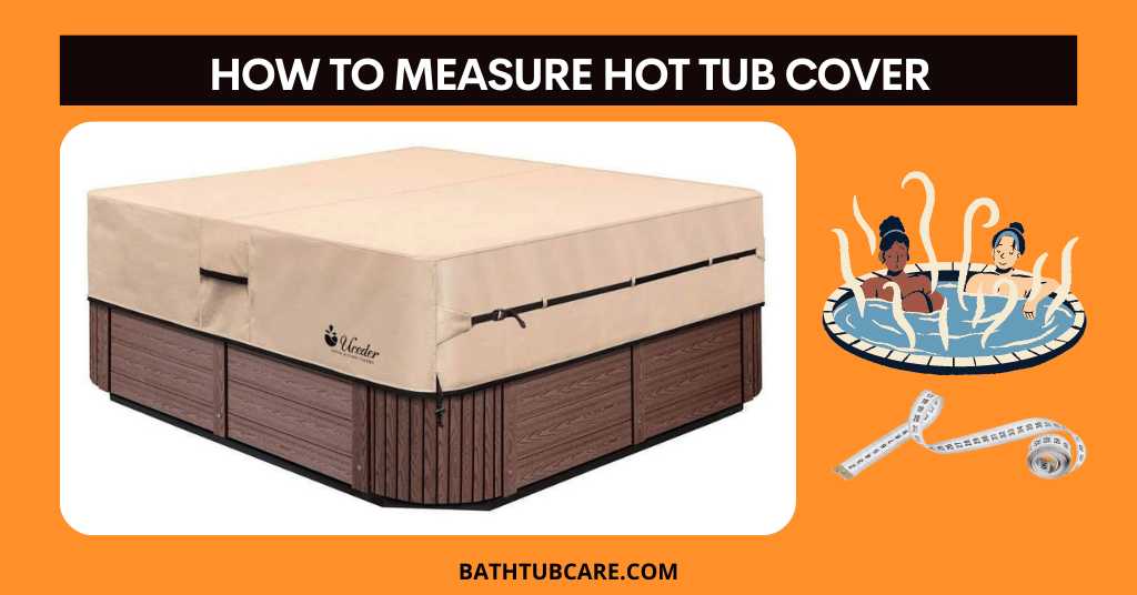 How to measure hot tub cover - Bath Tub Care